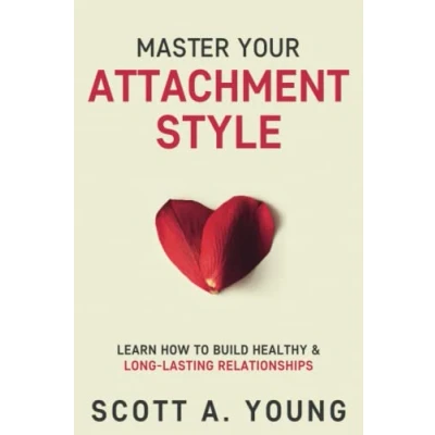 Abbildung von Master Your Attachment Style: Learn How to Build Healthy &amp; Long Lasting Relationships