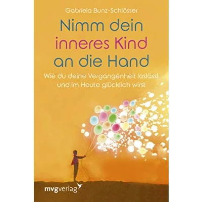 Abbildung von Nimm dein inneres Kind an die Hand: Wie du deine Vergangenheit loslässt und im Heute glücklich wirst