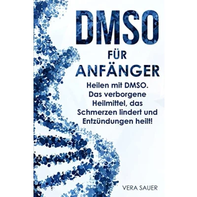 Abbildung von DMSO für Anfänger: Heilen mit DMSO. das verborgene Heilmittel, Schmerzen lindert und Entzündungen heilt!