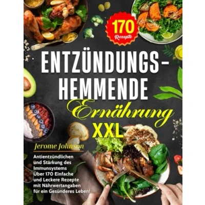 Abbildung von Entzündungshemmende Ernährung XXL: Antientzündlichen und Stärkung des Immunsystems. Über 170 Einfache Leckere Rezepte mit Nährwertangaben für ein Gesünderes Leben!