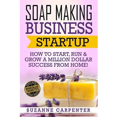 Abbildung von Soap Making Business Startup: How to Start, Run &amp; Grow a Million Dollar Success From Home!