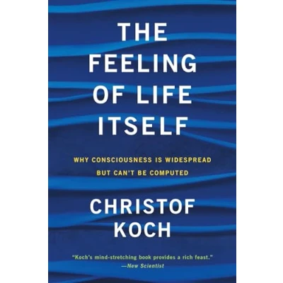 Abbildung von The Feeling of Life Itself: Why Consciousness Is Widespread but Can&#039;t Be Computed (Mit Press)