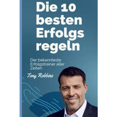 Abbildung von Die 10 besten Erfolgsregeln von Tony Robbins: Der bekannteste Erfolgstrainer aller Zeiten Robbins