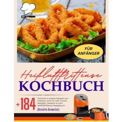 Abbildung von Heißluftfritteuse Kochbuch für Anfänger: +184 Einfache &amp; Leckere Rezepte zum Frittieren ohne Öl inkl. Snacks, Beilagen, Desserts mehr Rezeptbuch.