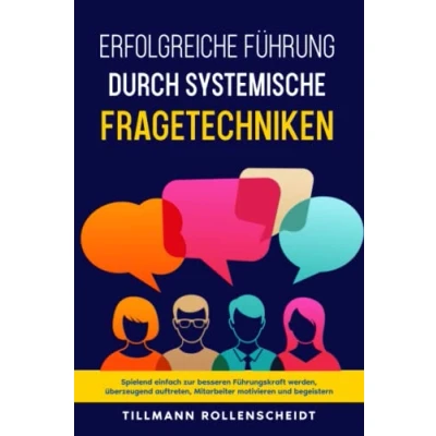 Abbildung von Systemische Fragetechniken: Spielend einfach zur besseren Führungskraft werden, überzeugend auftreten, Mitarbeiter motivieren und begeistern.