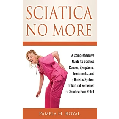 Abbildung von Sciatica No More: a Comprehensive Guide to Causes, Symptoms, Treatments, and Holistic System of Natural Remedies for Pain Relief