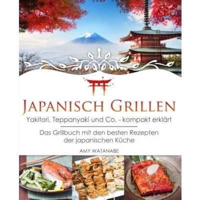 Abbildung von Japanisch Grillen Yakitori, Teppanyaki und Co. kompakt erklärt: Das Grillbuch mit den besten Rezepten der japanischen Küche