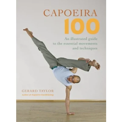 Abbildung von Capoeira 100: An Illustrated Guide to the Essential Movements and Techniques