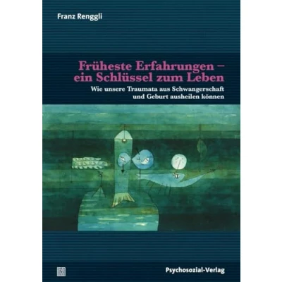 Abbildung von Früheste Erfahrungen ein Schlüssel zum Leben: Wie unsere Traumata aus Schwangerschaft und Geburt ausheilen können (Neue Wege für Eltern Kind)
