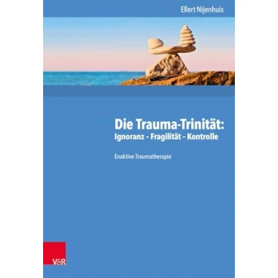 Abbildung von Die Trauma Trinität: Ignoranz Fragilität Kontrolle: Enaktive Traumatherapie