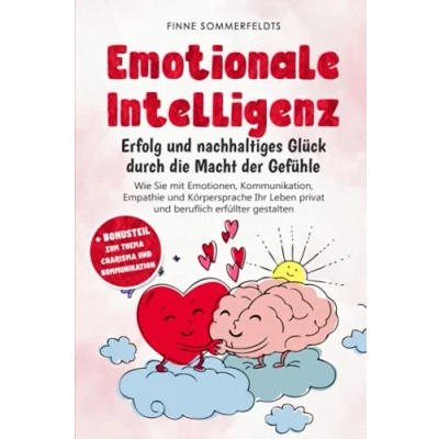 Abbildung von Emotionale Intelligenz Erfolg und nachhaltiges Glück durch die Macht der Gefühle : Wie Sie mit Emotionen, Kommunikation, Empathie Körpersprache Ihr Leben privat beruflich erfüllter gestalten