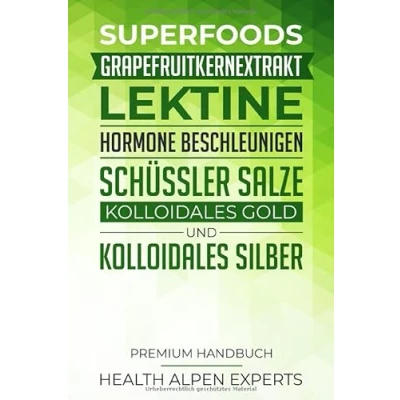 Abbildung von Superfoods, Grapefruitkernextrakt, Lektine, Hormone beschleunigen, Schüssler Salze, Kolloidales Gold und Silber: Premium Handbuch Was du ... solltest Anwendung, Wirkung Studien