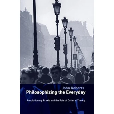 Abbildung von Philosophizing the Everyday: Revolutionary Praxis And Fate of Cultural Theory (Marxism Culture)