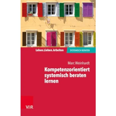 Abbildung von Kompetenzorientiert systemisch beraten lernen: Gebrauchsanweisung für die eigene Professionalisierung (Leben. Lieben. Arbeiten: beraten)