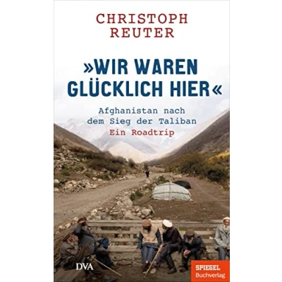 Abbildung von &quot;Wir waren glücklich hier&quot;: Afghanistan nach dem Sieg der Taliban Ein Roadtrip SPIEGEL Buch / mit 16 seitigem Bildteil