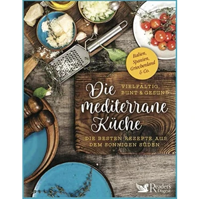 Abbildung von Die mediterrane Küche vielfältig, bunt und gesund: besten Rezepte aus dem sonnigen Süden: Italien, Spanien, Griechenland &amp; Co.
