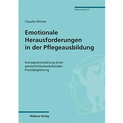 Abbildung von Emotionale Herausforderungen in der Pflegeausbildung. Konzeptentwicklung einer persönlichkeitsstärkenden Praxisbegleitung (Mabuse Verlag Wissenschaft 121)