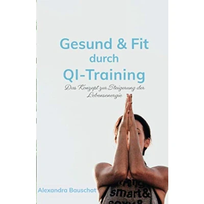 Abbildung von Gesund &amp; Fit durch QI Training: Das Konzept zur Steigerung der Lebensenergie