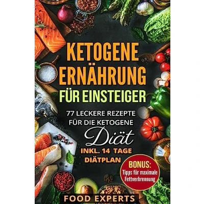 Abbildung von Ketogene Ernährung für Einsteiger: 77 leckere Rezepte die Diät inkl. 14 Tage Diätplan (Food Experts Rezeptbücher, Band 7)