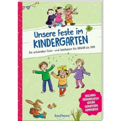 Abbildung von Unsere Feste im Kindergarten Die schönsten Feier und Spielideen für Januar bis Juni: Fasching, Frühlingsfest, Ostern, Geburtstag, Sommerfest (Die Praxisreihe Kita)