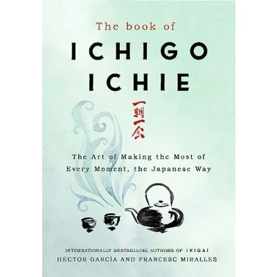 Abbildung von the Book of Ichigo Ichie: Art Making Most Every Moment, Japanese Way