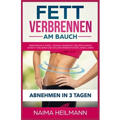 Abbildung von Fett verbrennen am Bauch: Abnehmen in 3 Tagen Dauerhaft, gesund und erfolgreich Gewicht verlieren schlank werden für ein langes Leben