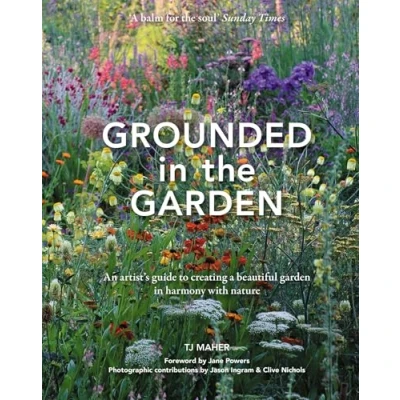 Abbildung von Grounded in the Garden: An Artist&#039;s Guide to Creating a Beautiful Garden Harmony with Nature