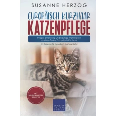 Abbildung von Europäisch Kurzhaar Katzenpflege Pflege, Ernährung und häufige Krankheiten rund um Deine Kurzhaar: Ein Ratgeber für Halter