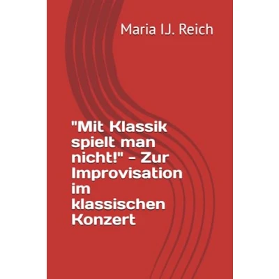 Abbildung von &quot;Mit Klassik spielt man nicht!&quot; Zur Improvisation im klassischen Konzert