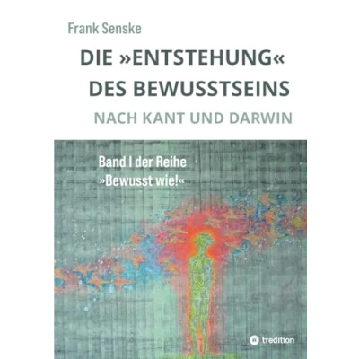 Abbildung von Die &quot;Entstehung&quot; des Bewusstseins: Nach Kant und Darwin