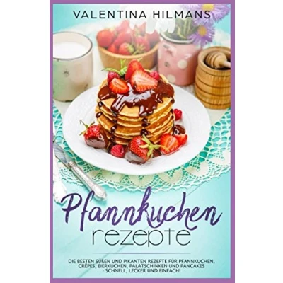 Abbildung von Pfannkuchen Rezepte: Die besten süßen und pikanten Rezepte für Pfannkuchen, Crêpes, Eierkuchen, Palatschinken Pancakes schnell, lecker einfach!
