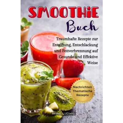 Abbildung von Smoothie Buch: Traumhafte Rezepte zur Entgiftung, Energie Erhöhen und Fettverbrennung auf Gesunde Effektive Weise