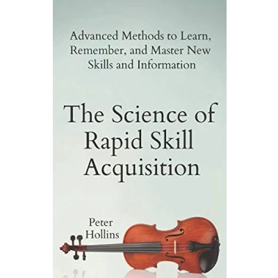 Abbildung von The Science of Rapid Skill Acquisition: Advanced Methods to Learn, Remember, and Master New Skills Information (Learning how Band 2)