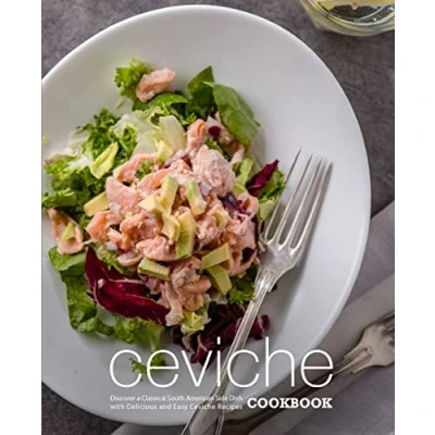 Abbildung von Ceviche Cookbook: Discover a Classical South American Side Dish with Delicious and Easy Recipes