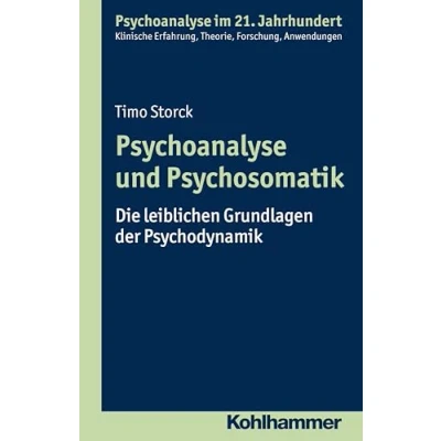 Abbildung von Psychoanalyse und Psychosomatik: Die leiblichen Grundlagen der Psychodynamik (Psychoanalyse im 21. Jahrhundert: Klinische Erfahrung, Theorie, Forschung, Anwendungen)