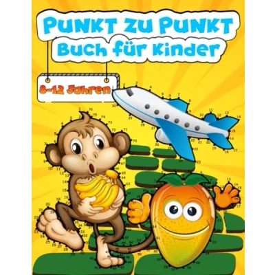 Abbildung von Punkt zu Buch für Kinder 8 12 Jahren: 100 Einzigartige Spaß und Herausfordernde Verbinde die Punkte Jungen Mädchen im Alter von mit Tieren Fahrzeuge Obst Dinosaurier