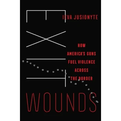 Abbildung von Exit Wounds: How America&#039;s Guns Fuel Violence Across the Border (California in Public Anthropology, 57, Band 57)