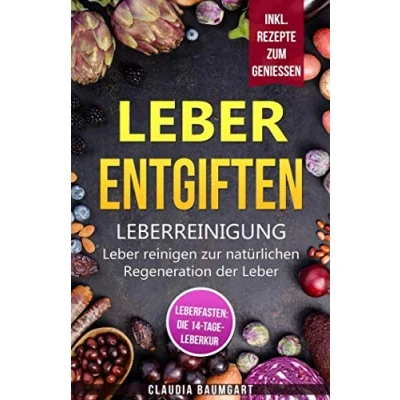 Abbildung von Leber entgiften: Leberreinigung: reinigen zur natürlichen Regeneration der Leberfasten: 14 Tage Leberkur für mehr Gesundheit und Vitalität Leberfreundliche Rezepte zum Genießen
