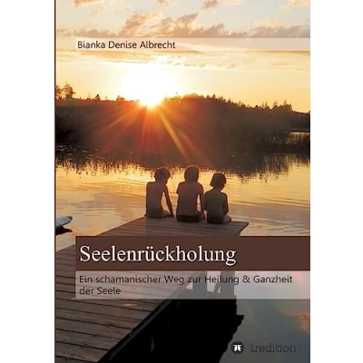 Abbildung von Seelenrückholung: Ein schamanischer Weg zur Heilung &amp; Ganzheit der Seele