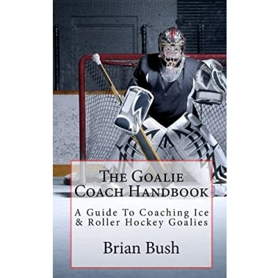 Abbildung von The Goalie Coach Handbook: A Guide To Coaching Ice &amp; Roller Hockey Goalies