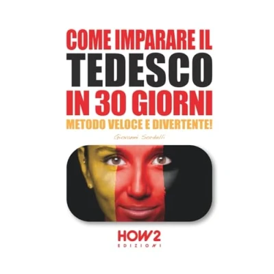 Abbildung von COME IMPARARE IL TEDESCO IN 30 GIORNI: Metodo Veloce e Divertente! (HOW2 Edizioni, Band 79)