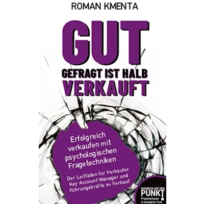 Abbildung von Gut gefragt ist halb verkauft: Erfolgreich verkaufen mit psychologischen Fragetechniken
