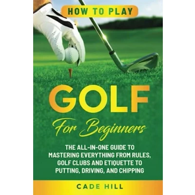 Abbildung von How to Play Golf for Beginners: The All in One Guide Mastering Everything from Rules, Clubs, and Etiquette Putting, Driving, Chipping (The Beginner Golfer, Band 2)