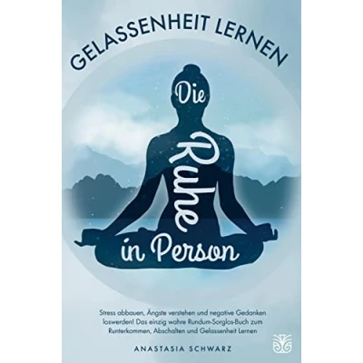 Abbildung von Die Ruhe in Person: Stress abbauen, Ängste überwinden und negative Gedanken loswerden!: Das einzig wahre Rundum Sorglos Buch zum Runterkommen, Abschalten Gelassenheit Lernen