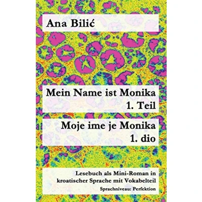 Abbildung von Mein Name ist Monika 1. Teil / Moje ime je dio: Lesebuch als Mini Roman in kroatischer Sprache mit Vokabelteil (Kroatisch leicht Romane)