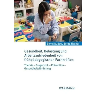 Abbildung von Gesundheit, Belastung und Arbeitszufriedenheit von frühpädagogischen Fachkräften: Theorie Diagnostik Prävention Gesundheitsförderung
