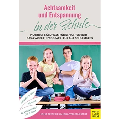 Abbildung von Achtsamkeit und Entspannung in der Schule: Praktische Übungen für den Unterricht Das 4 Wochen Programm alle Schulstufen