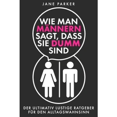 Abbildung von Wie man Männern sagt, dass sie dumm sind: Der ultimativ lustige Ratgeber für den Alltagswahnsinn