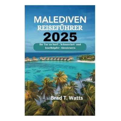 Abbildung von MALEDIVEN REISEFÜHRER 2025: Ihr Tor zu Surf , Schnorchel und Inselhüpfer Abenteuern
