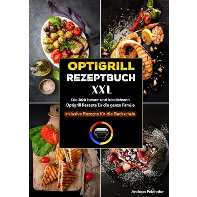 Abbildung von Optigrill Rezeptbuch XXL: die 300 besten und köstlichsten Rezepte für ganze Familie Inklusive Backschale